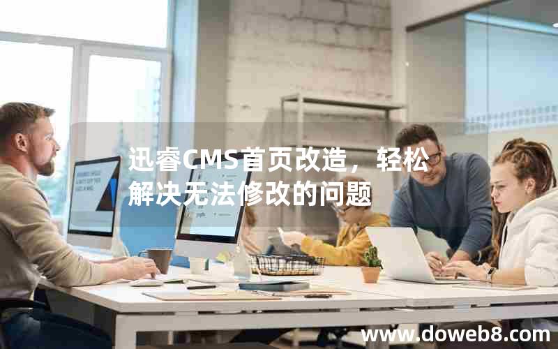 迅睿CMS首页改造，轻松解决无法修改的问题