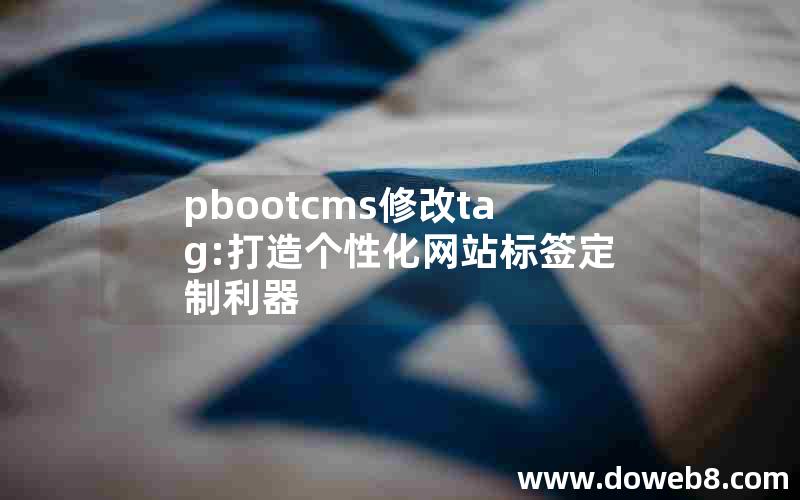 pbootcms修改tag:打造个性化网站标签定制利器