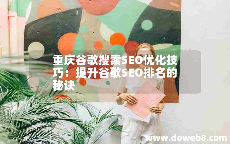 重庆谷歌搜索SEO优化技巧：提升谷歌SEO排名的秘诀