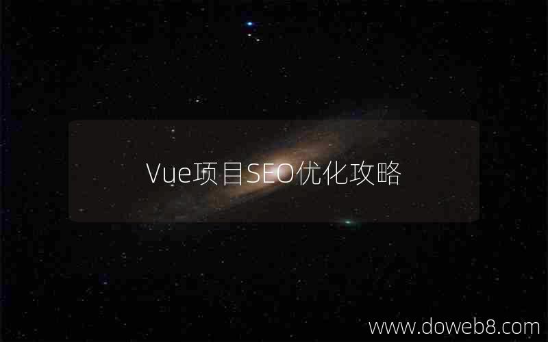 Vue项目SEO优化攻略、vue项目seo优化攻略