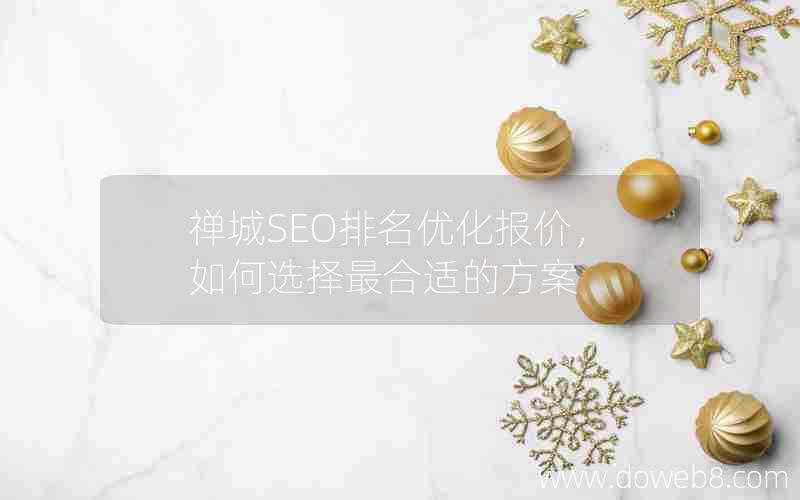 禅城SEO排名优化报价，如何选择最合适的方案