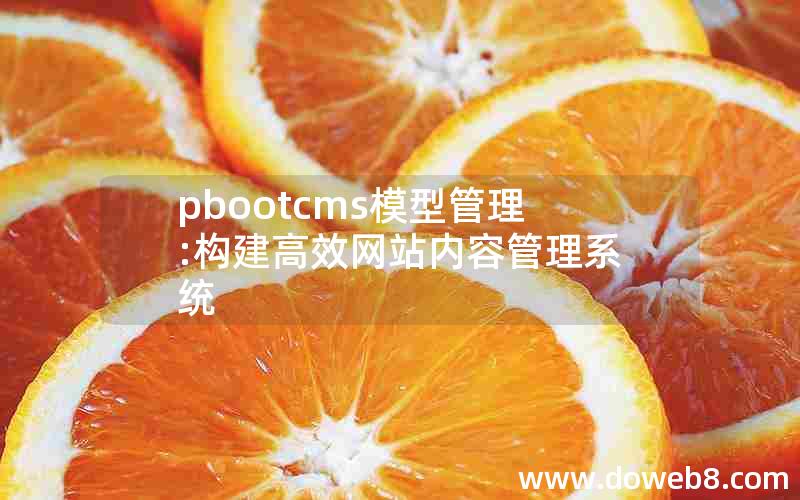 pbootcms模型管理:构建高效网站内容管理系统