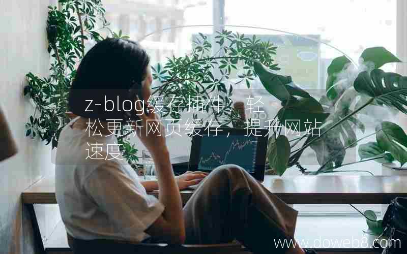 z-blog缓存插件：轻松更新网页缓存，提升网站速度