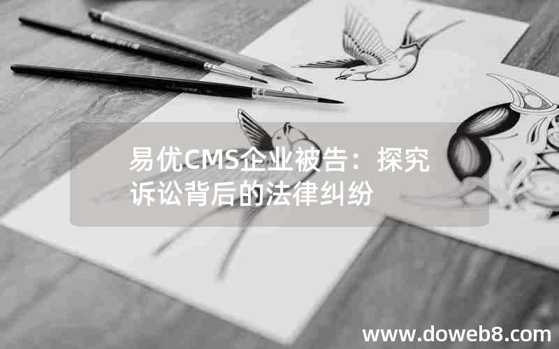 易优CMS企业被告：探究诉讼背后的法律纠纷