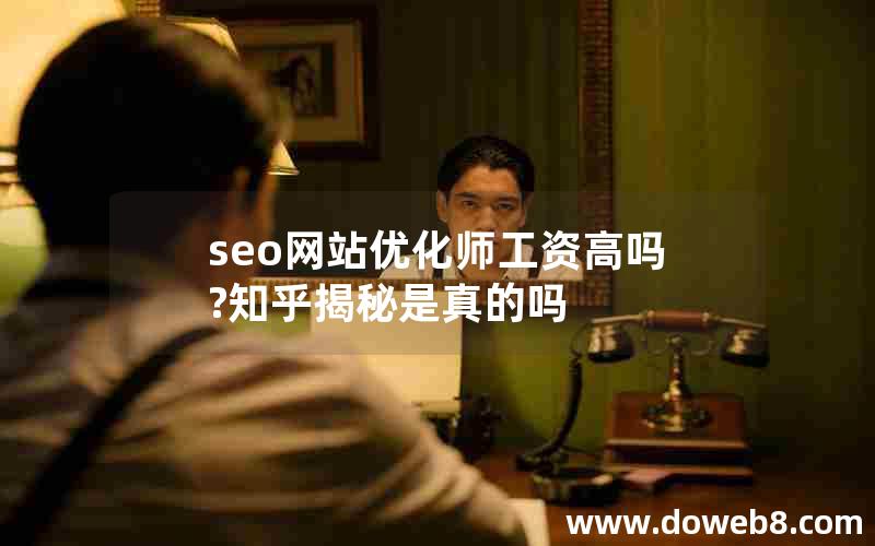 seo网站优化师工资高吗?知乎揭秘是真的吗