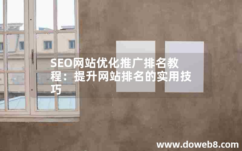 SEO网站优化推广排名教程：提升网站排名的实用技巧