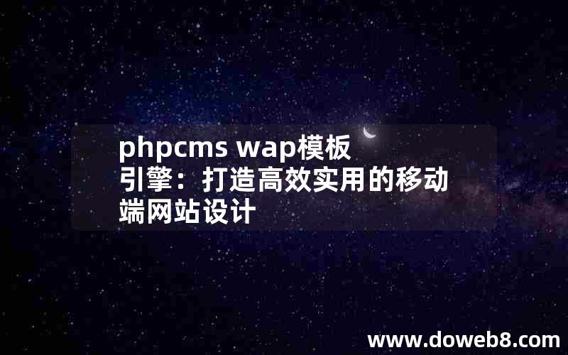 phpcms wap模板引擎：打造高效实用的移动端网站设计