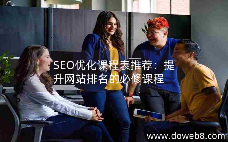 SEO优化课程表推荐：提升网站排名的必修课程