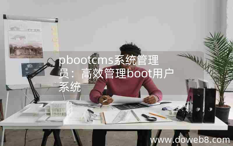 pbootcms系统管理员：高效管理boot用户系统