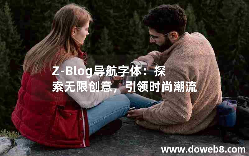 Z-Blog导航字体：探索无限创意，引领时尚潮流