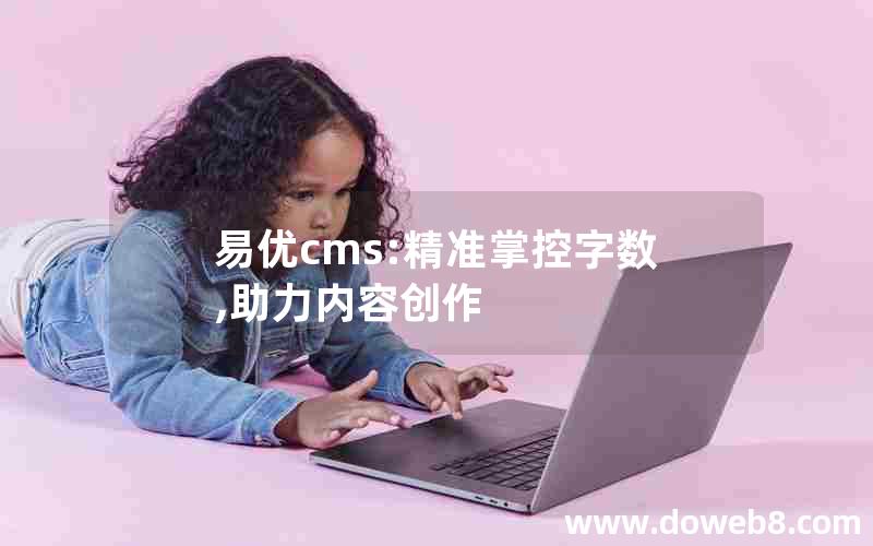 易优cms:精准掌控字数,助力内容创作