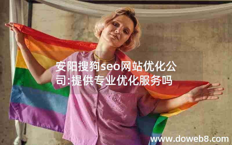 安阳搜狗seo网站优化公司:提供专业优化服务吗