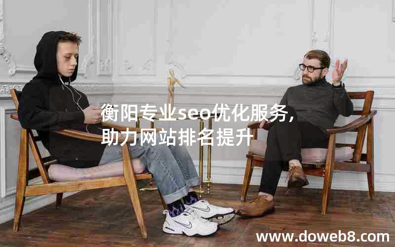 衡阳专业seo优化服务,助力网站排名提升