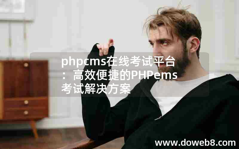 phpcms在线考试平台：高效便捷的PHPems考试解决方案