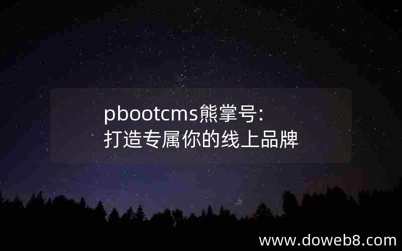 pbootcms熊掌号:打造专属你的线上品牌