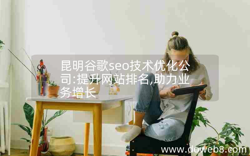 昆明谷歌seo技术优化公司:提升网站排名,助力业务增长