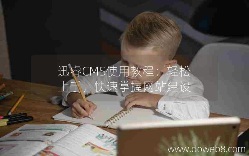 迅睿CMS使用教程：轻松上手，快速掌握网站建设