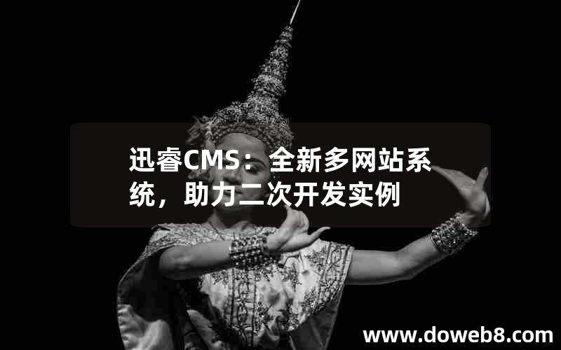 迅睿CMS：全新多网站系统，助力二次开发实例