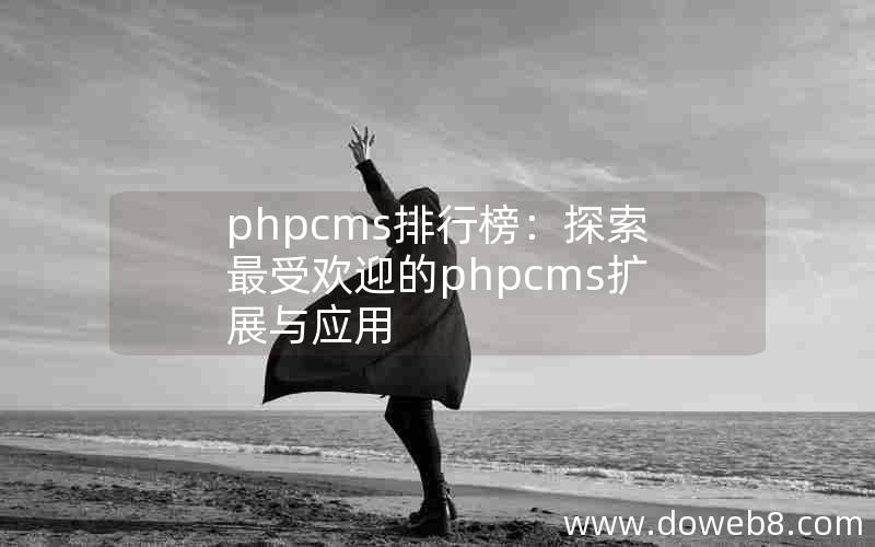 phpcms排行榜：探索最受欢迎的phpcms扩展与应用