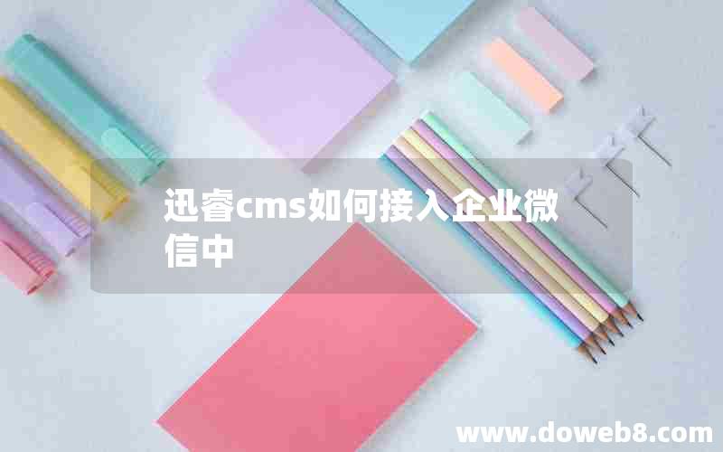 迅睿cms如何接入企业微信中