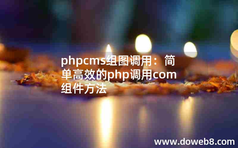 phpcms组图调用：简单高效的php调用com组件方法