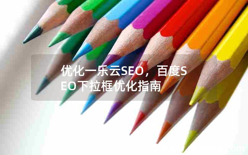 优化一乐云SEO，百度SEO下拉框优化指南