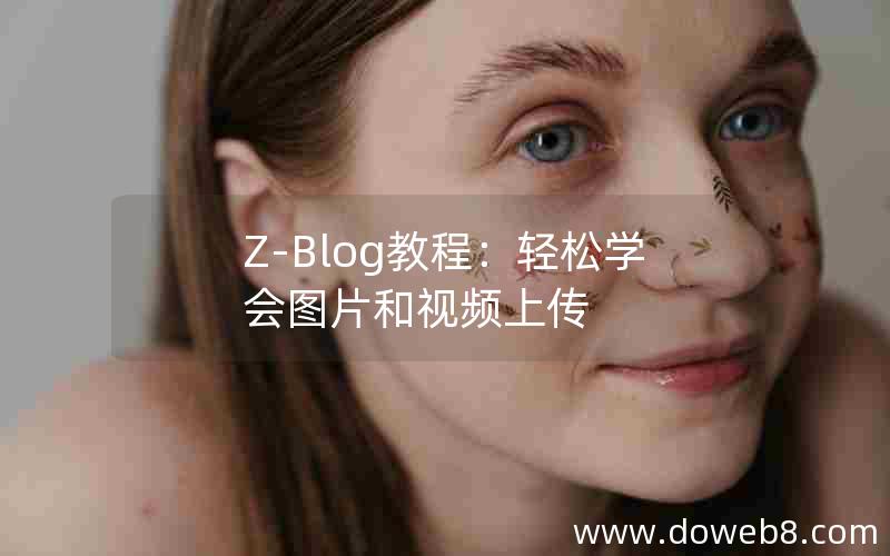 Z-Blog教程：轻松学会图片和视频上传