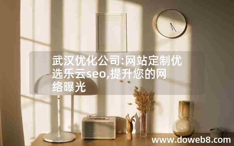 武汉优化公司:网站定制优选乐云seo,提升您的网络曝光