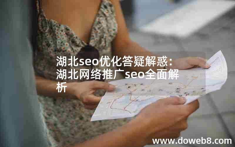 湖北seo优化答疑解惑：湖北网络推广seo全面解析