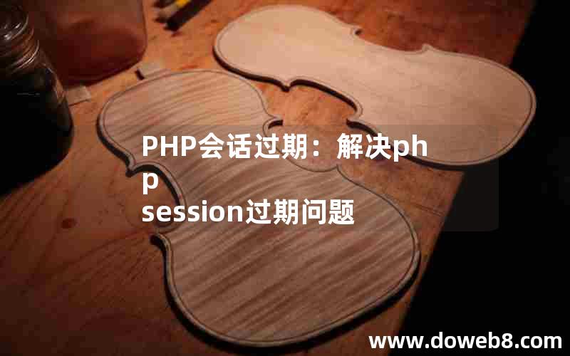 PHP会话过期：解决php session过期问题