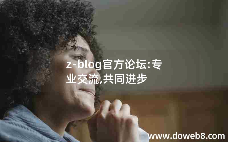 z-blog官方论坛:专业交流,共同进步