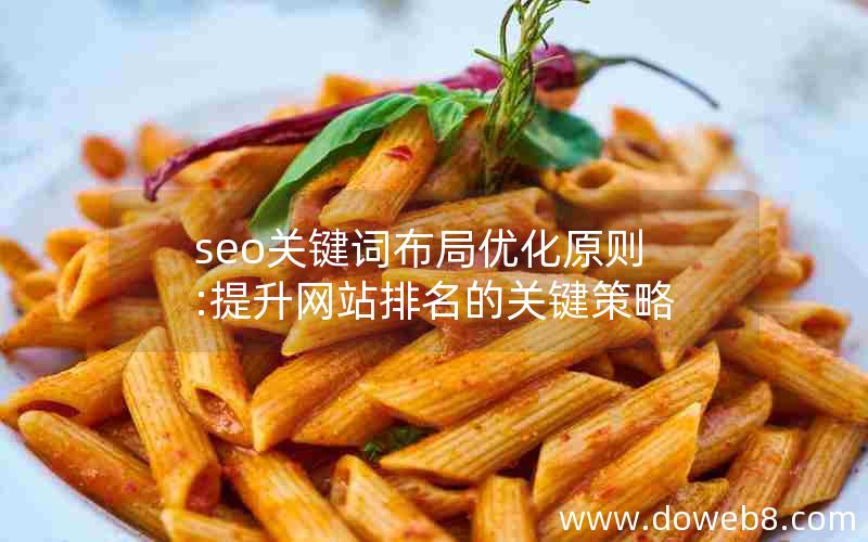 seo关键词布局优化原则:提升网站排名的关键策略