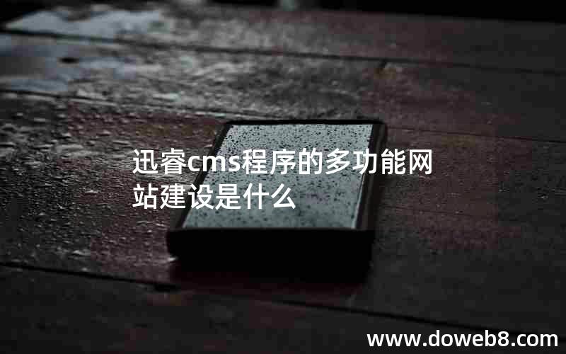 迅睿cms程序的多功能网站建设是什么