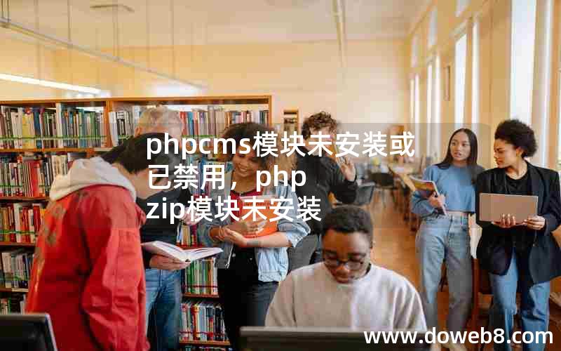 phpcms模块未安装或已禁用，php zip模块未安装