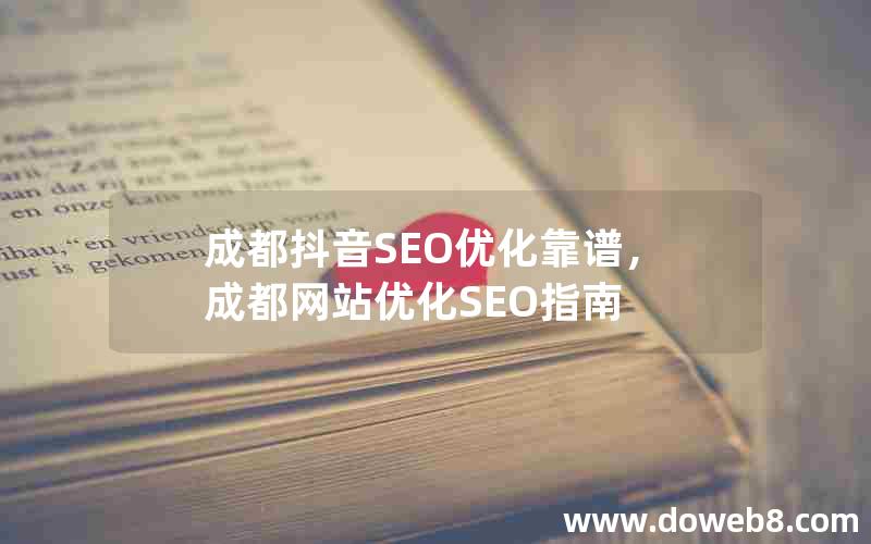 成都抖音SEO优化靠谱，成都网站优化SEO指南