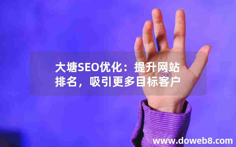 大塘SEO优化：提升网站排名，吸引更多目标客户