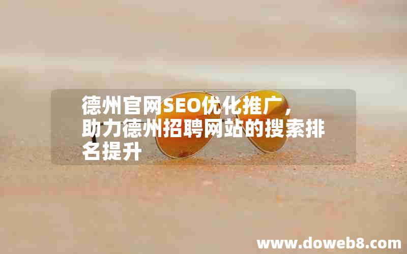 德州官网SEO优化推广，助力德州招聘网站的搜索排名提升