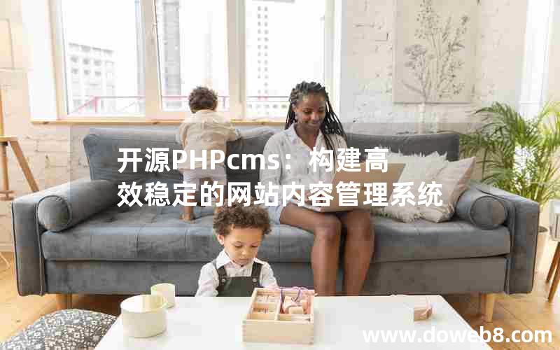 开源PHPcms：构建高效稳定的网站内容管理系统