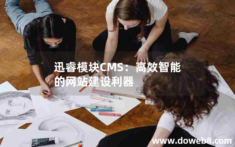 迅睿模块CMS：高效智能的网站建设利器