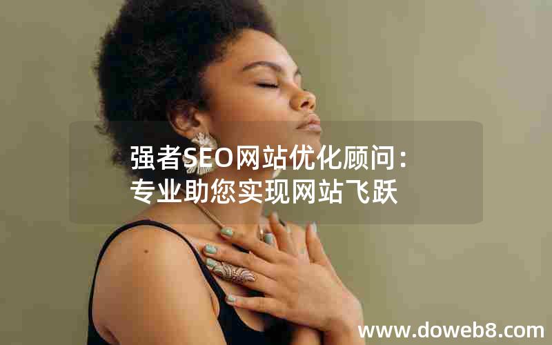 强者SEO网站优化顾问：专业助您实现网站飞跃