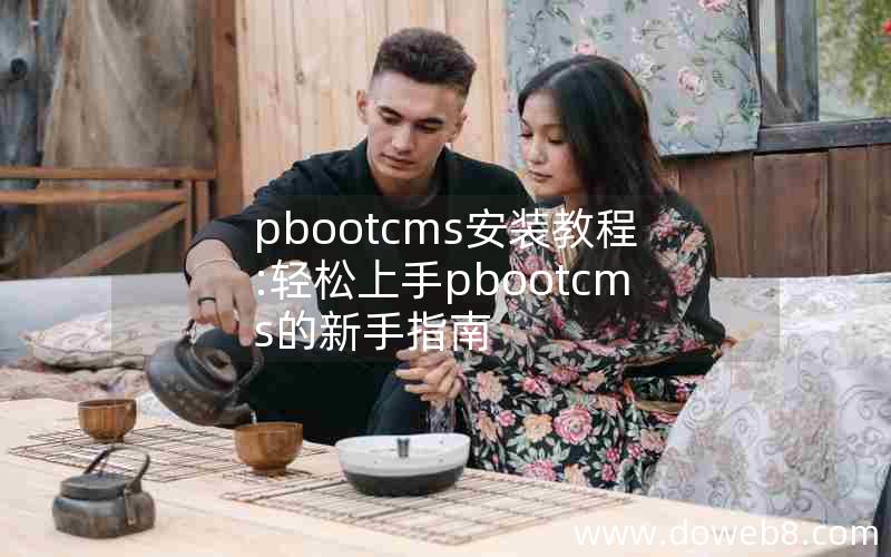 pbootcms安装教程:轻松上手pbootcms的新手指南