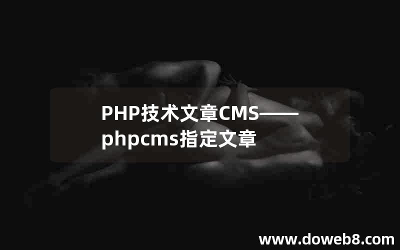 PHP技术文章CMS——phpcms指定文章