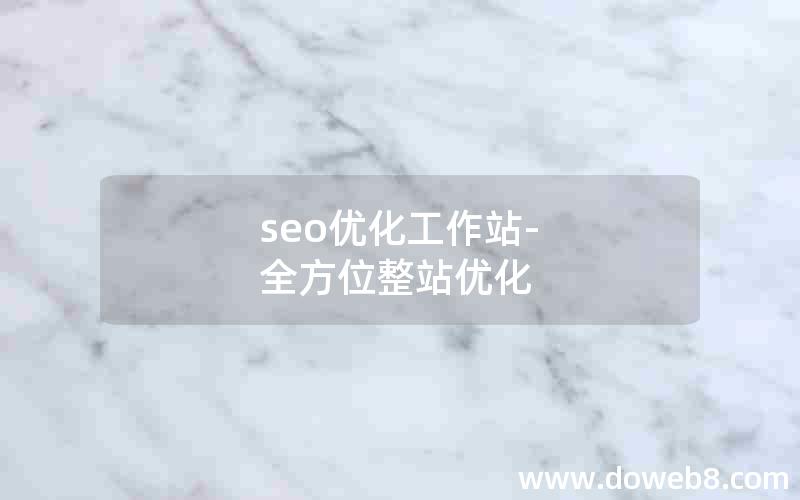 seo优化工作站-全方位整站优化