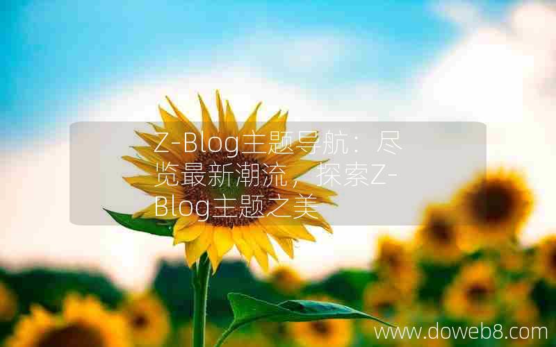 Z-Blog主题导航：尽览最新潮流，探索Z-Blog主题之美