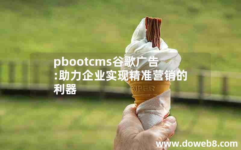 pbootcms谷歌广告:助力企业实现精准营销的利器