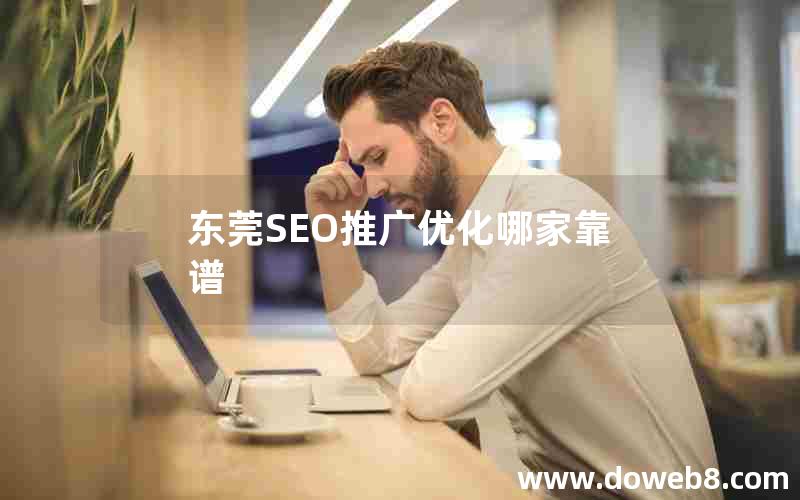 东莞SEO推广优化哪家靠谱-东莞seo推广优化哪家靠谱