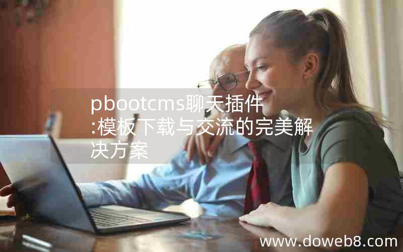 pbootcms聊天插件:模板下载与交流的完美解决方案