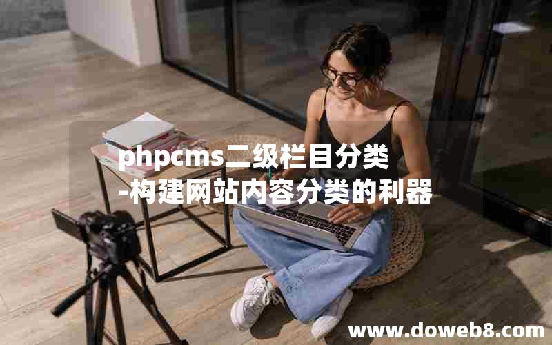 phpcms二级栏目分类-构建网站内容分类的利器