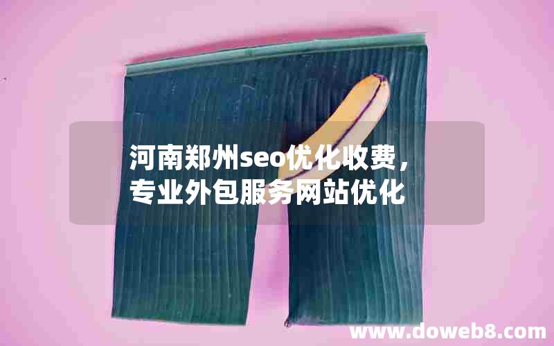 河南郑州seo优化收费，专业外包服务网站优化