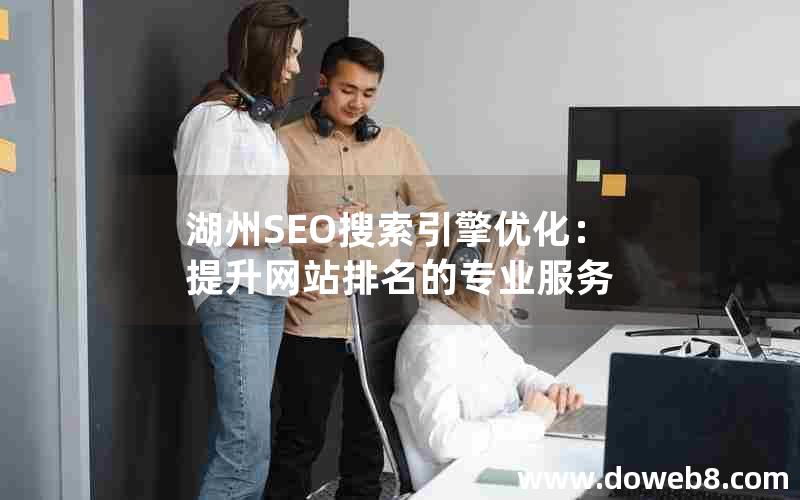 湖州SEO搜索引擎优化：提升网站排名的专业服务